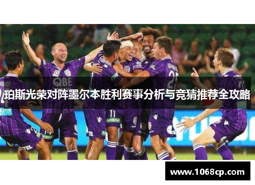 珀斯光荣对阵墨尔本胜利赛事分析与竞猜推荐全攻略